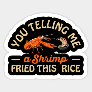 You Telling Me A Shrimp Fried This Rice Sticker